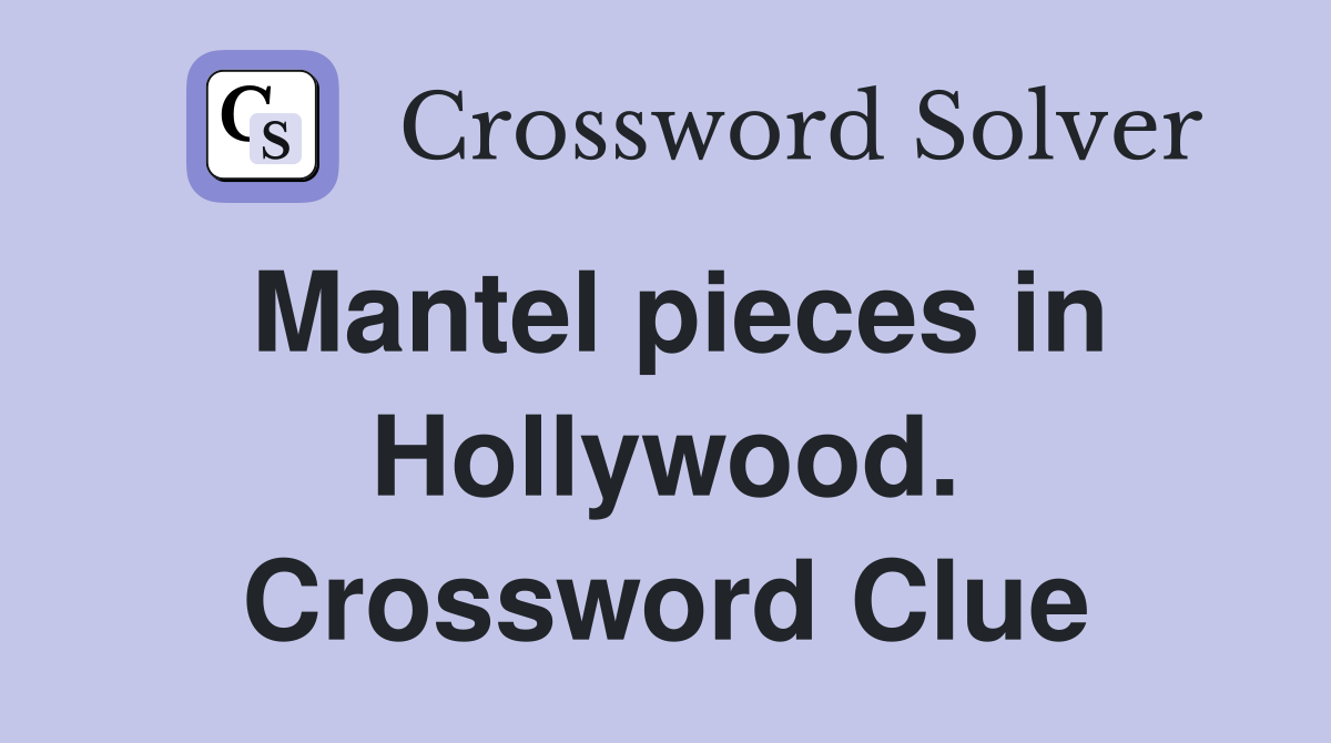 Mantel pieces in Hollywood. Crossword Clue