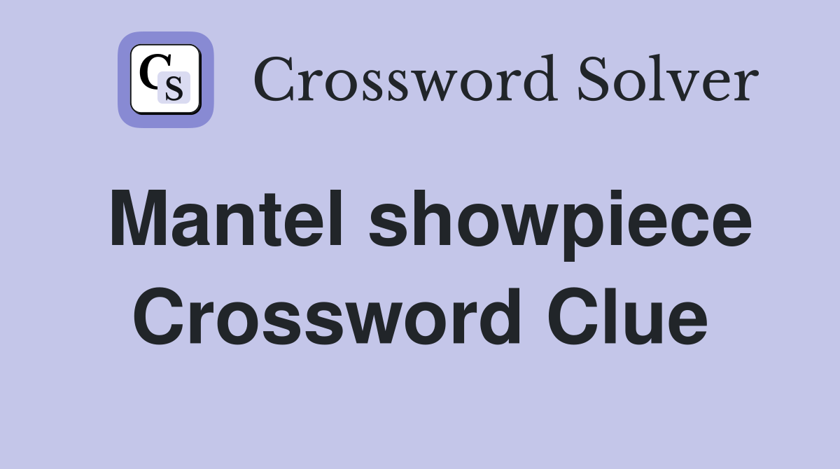 Mantel showpiece Crossword Clue