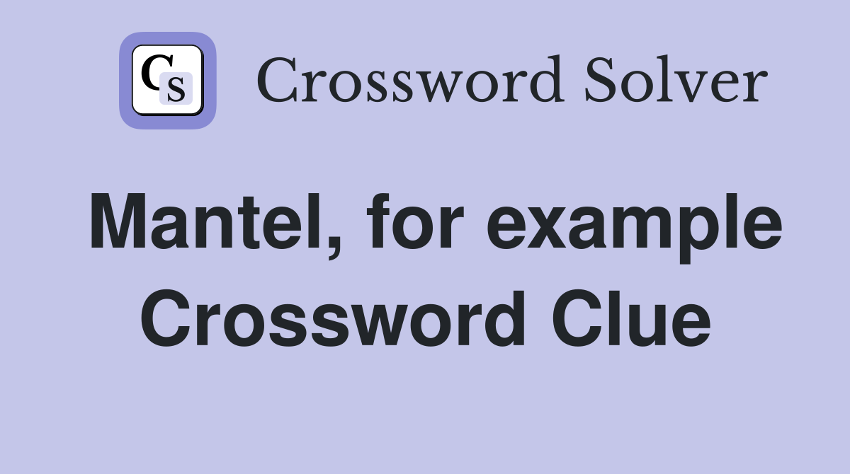 Mantel, for example Crossword Clue