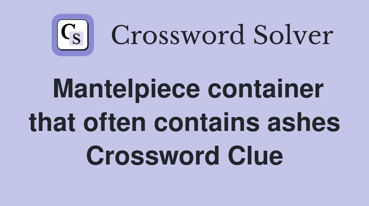 Mantelpiece container that often contains ashes Crossword Clue