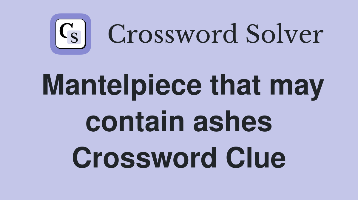 Mantelpiece that may contain ashes Crossword Clue