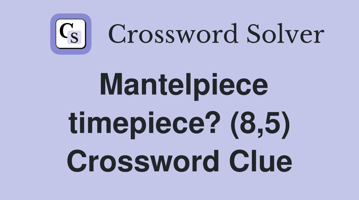 Mantelpiece timepiece? (8,5) Crossword Clue