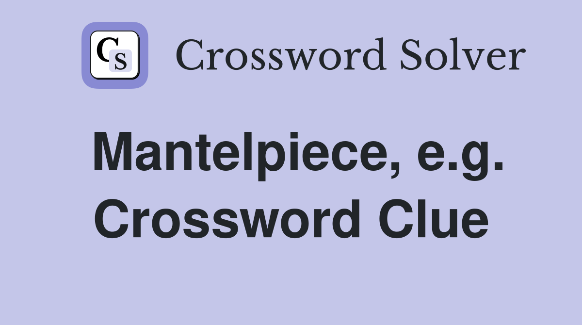 Mantelpiece, e.g. Crossword Clue