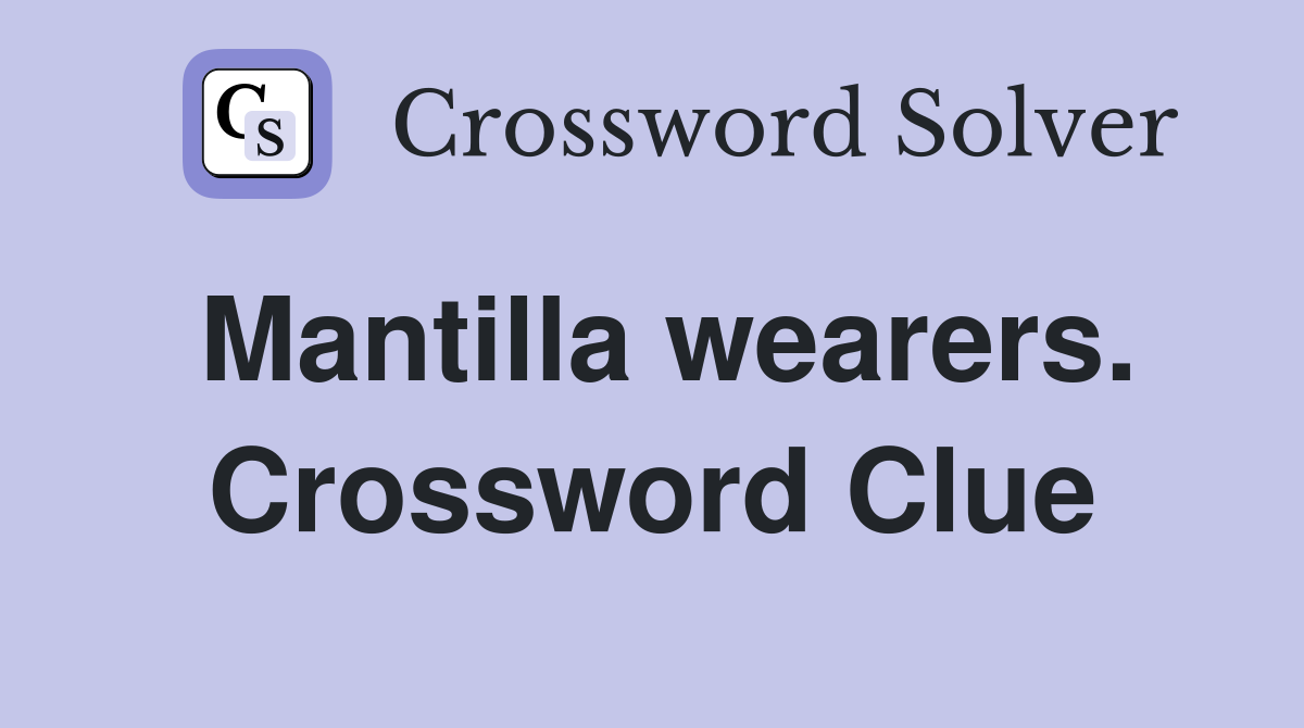 Mantilla wearers. Crossword Clue