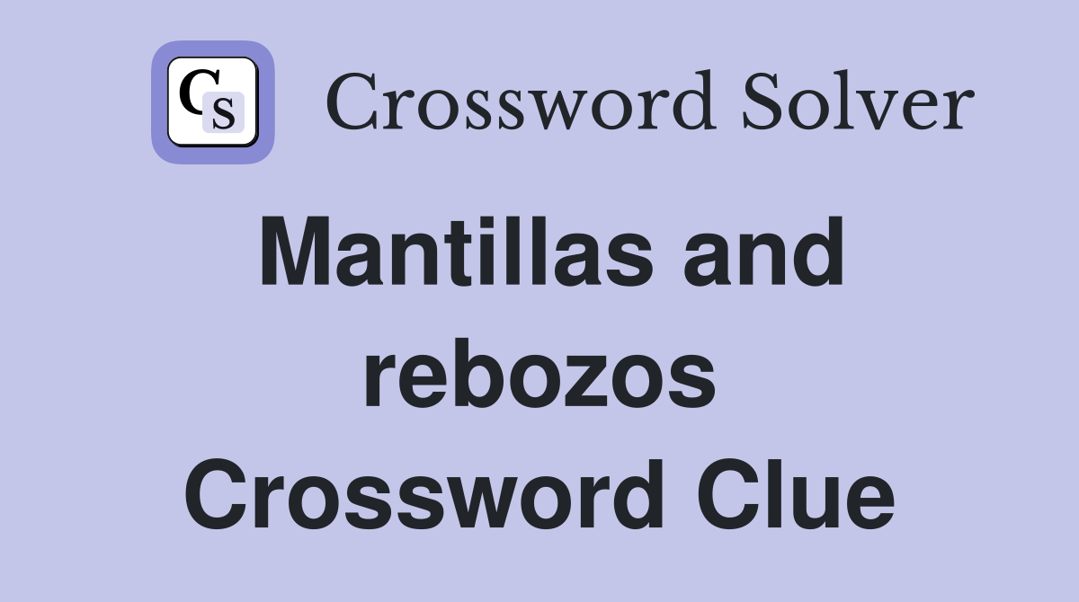 Mantillas and rebozos Crossword Clue