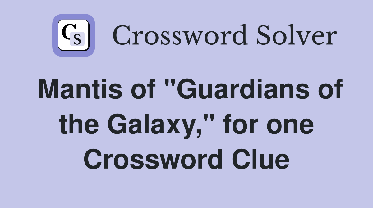 Mantis of "Guardians of the Galaxy," for one Crossword Clue