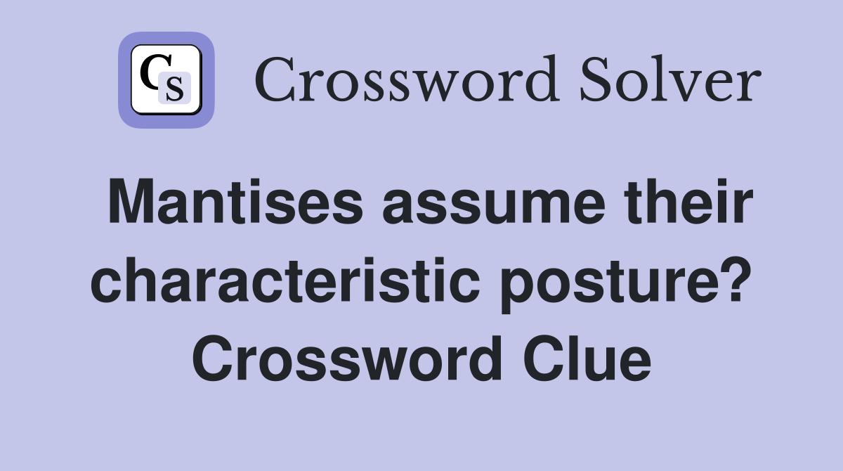 Mantises assume their characteristic posture? Crossword Clue