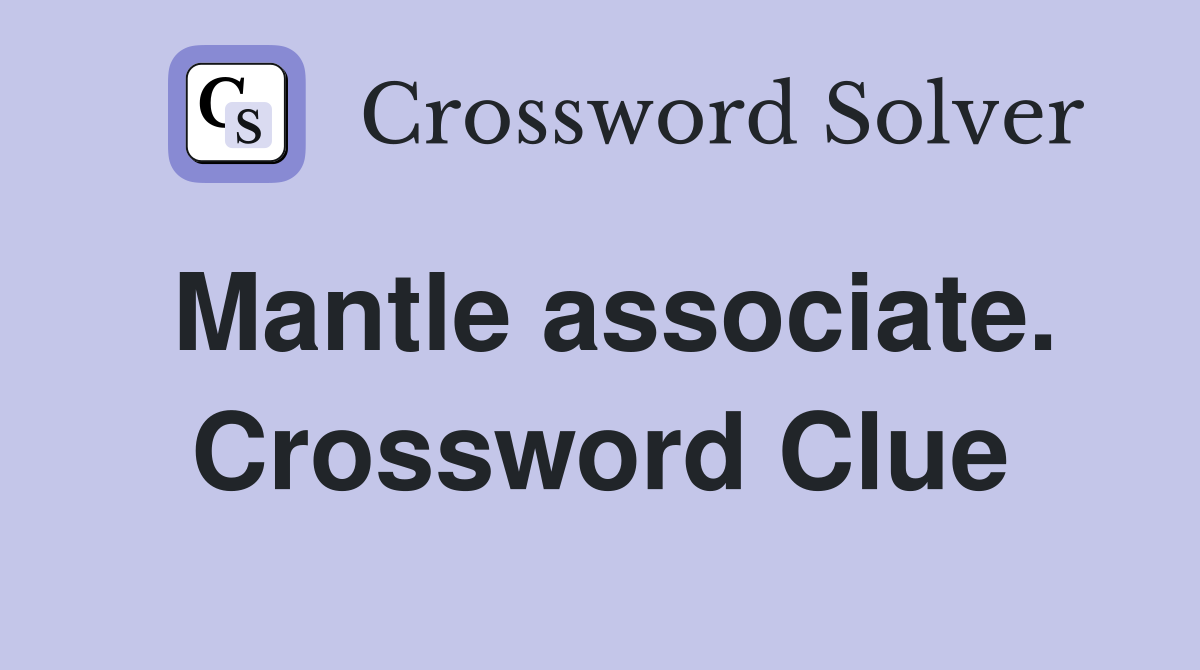 Mantle associate. Crossword Clue