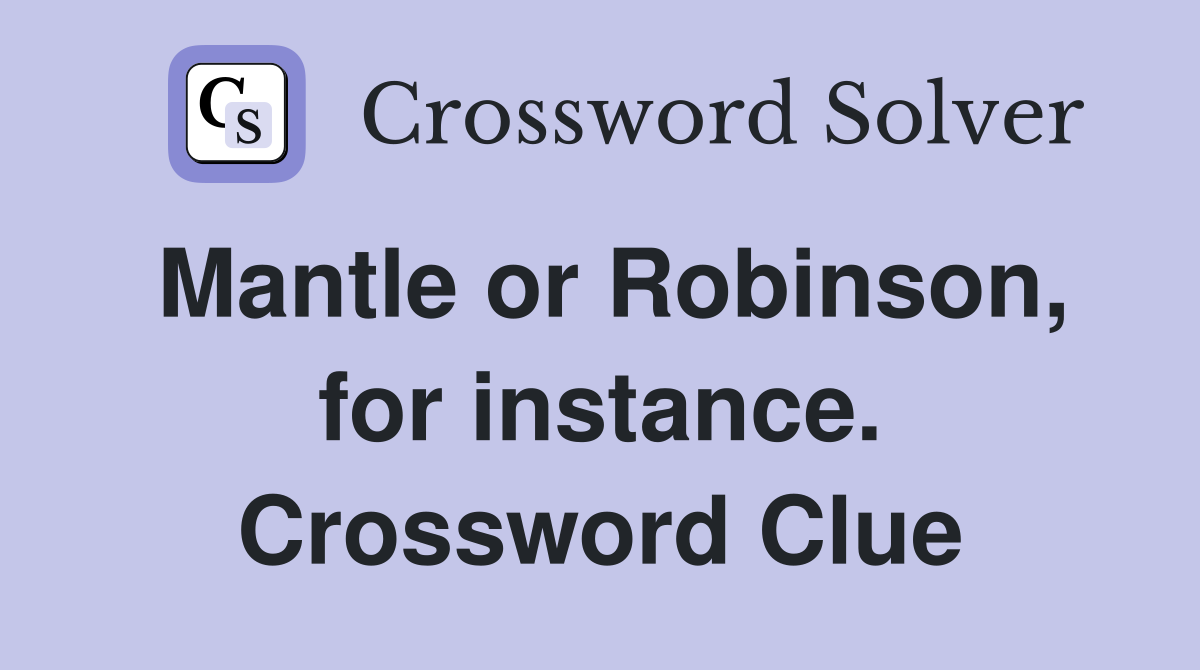 Mantle or Robinson, for instance. Crossword Clue