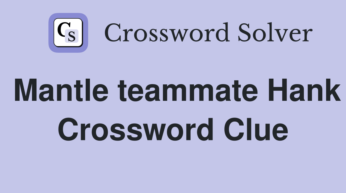 Mantle teammate Hank Crossword Clue