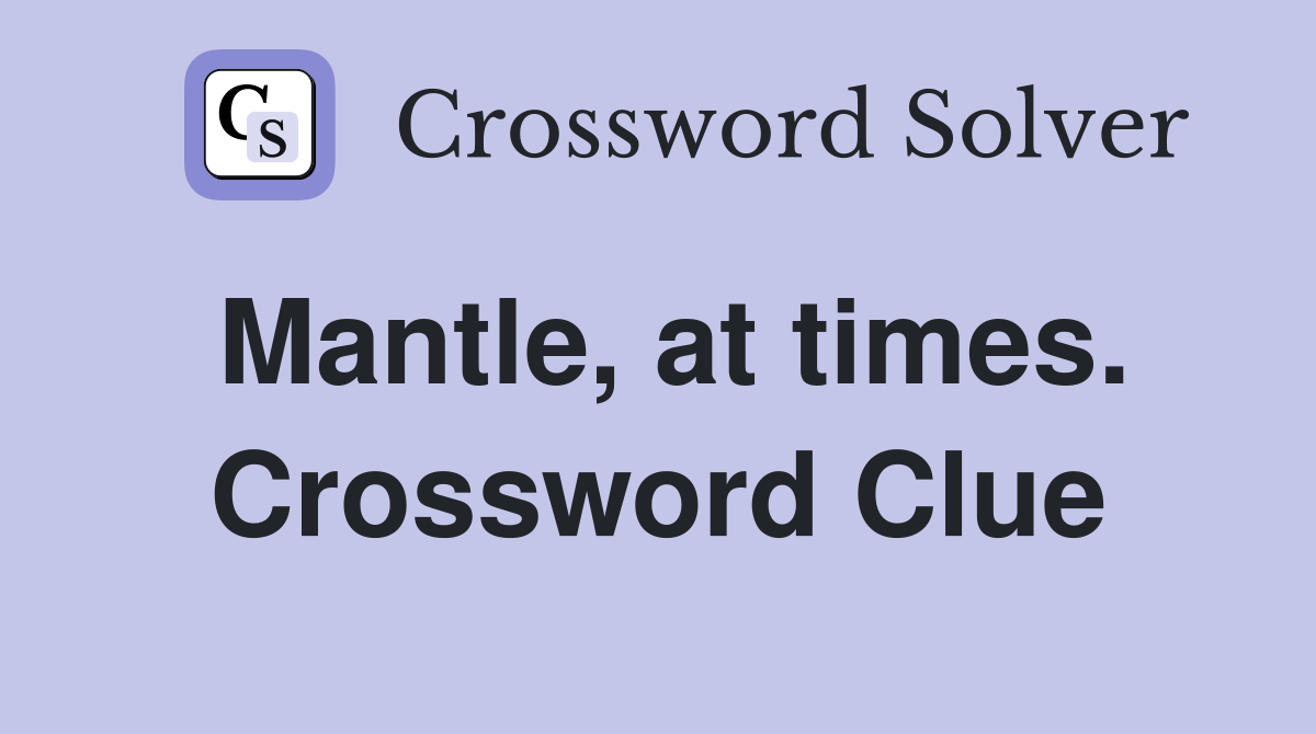 Mantle, at times. Crossword Clue