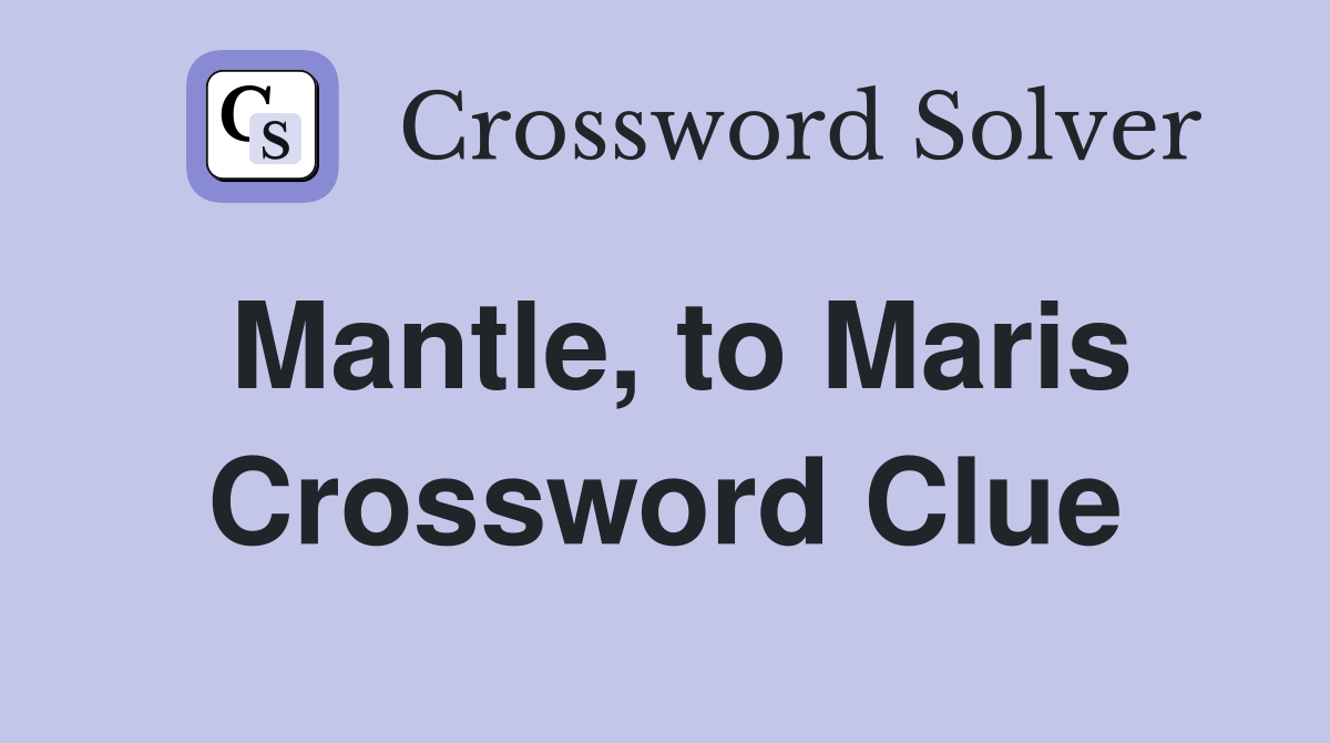Mantle, to Maris Crossword Clue