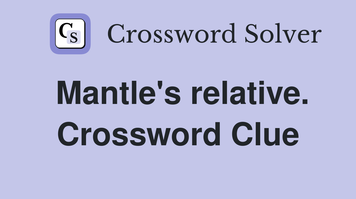 Mantle's relative. Crossword Clue