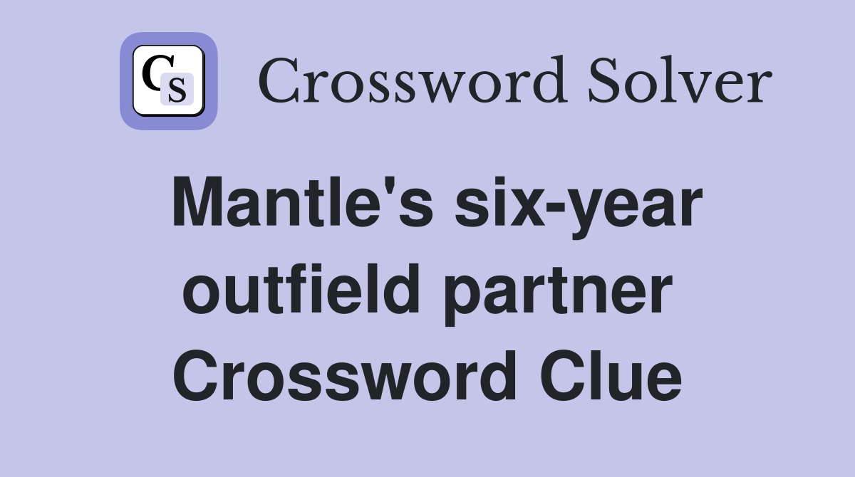 Mantle's six-year outfield partner Crossword Clue