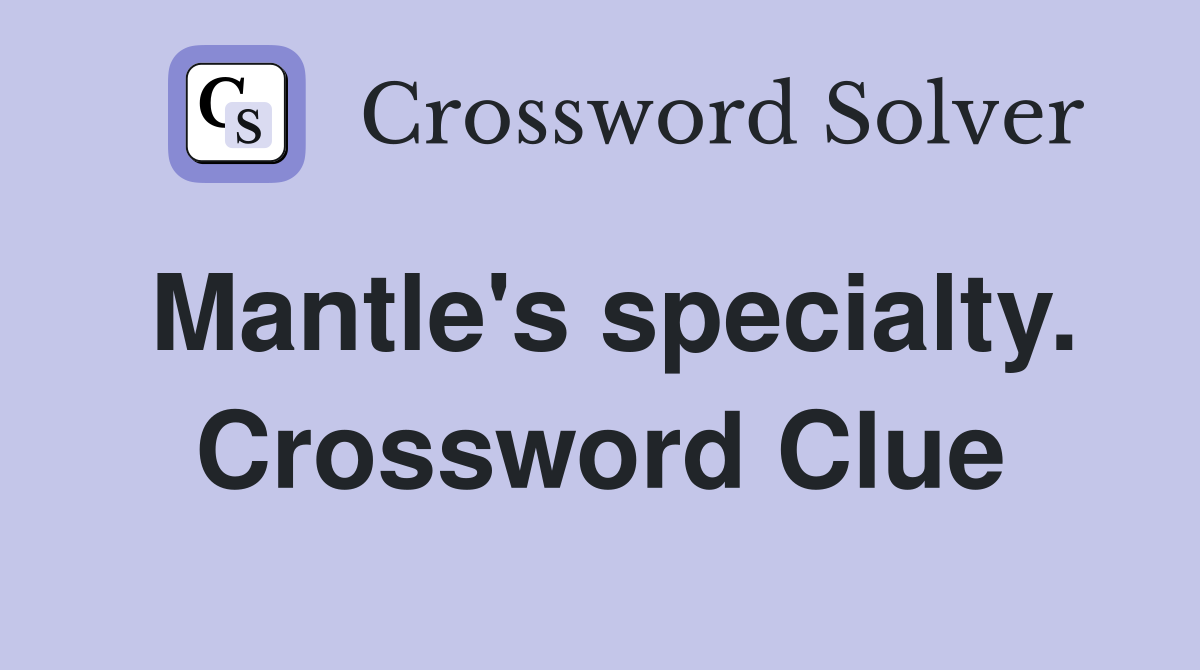 Mantle's specialty. Crossword Clue