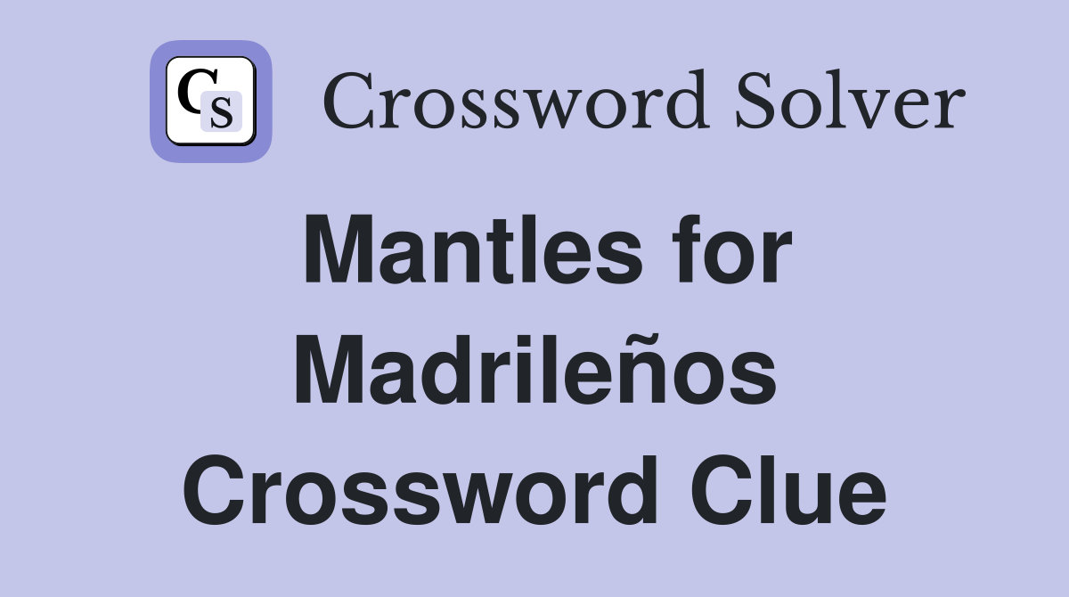 Mantles for Madrileños Crossword Clue