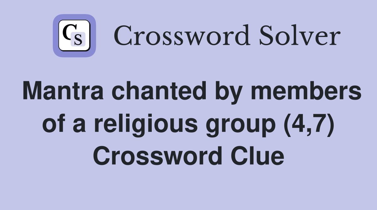 Mantra chanted by members of a religious group (4,7) Crossword Clue