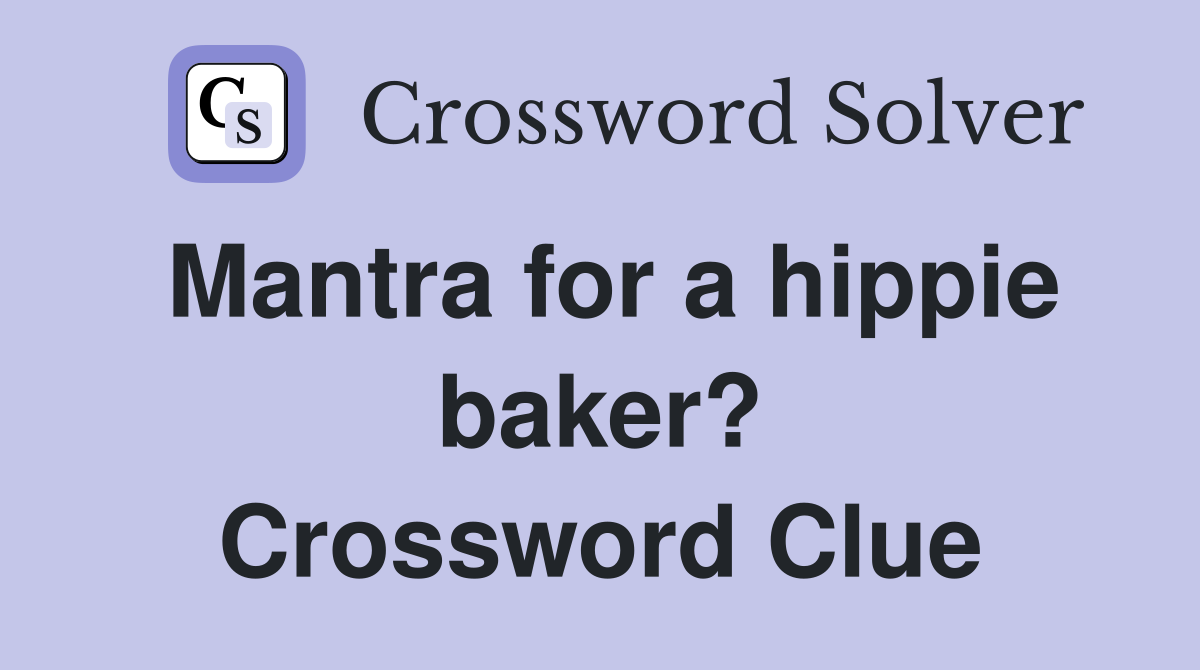 Mantra for a hippie baker? Crossword Clue
