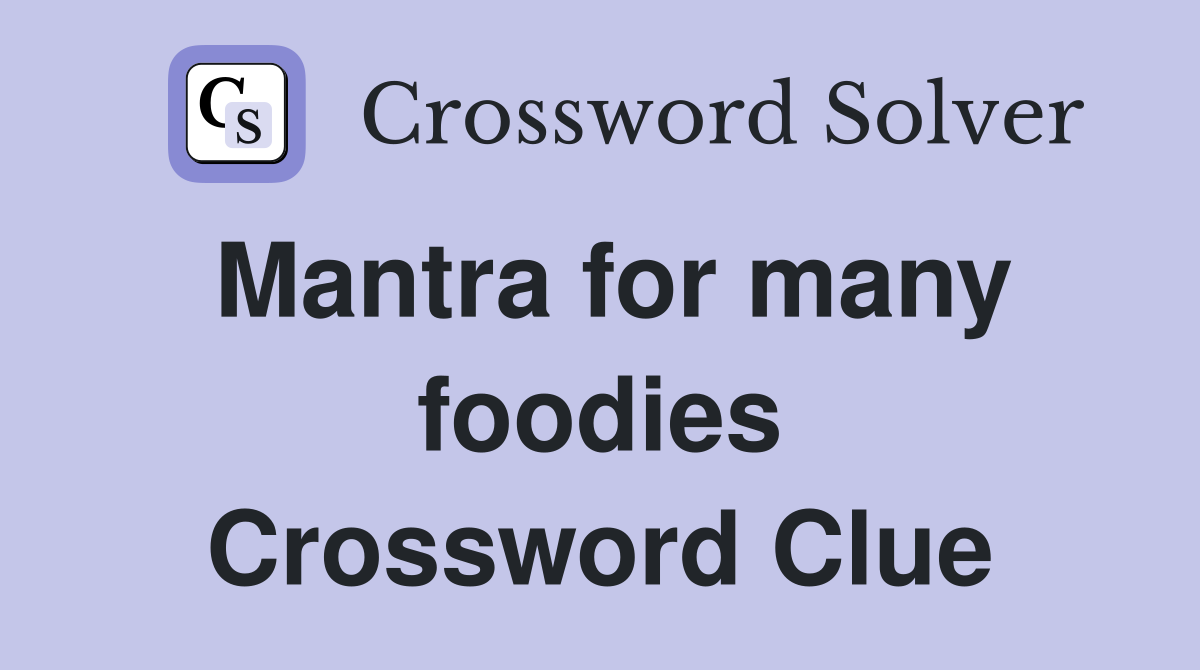 Mantra for many foodies Crossword Clue
