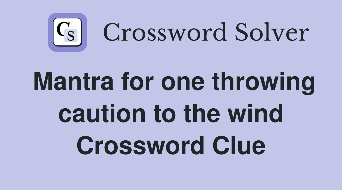 Mantra for one throwing caution to the wind Crossword Clue