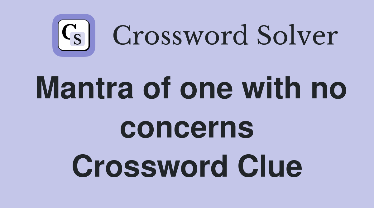 Mantra of one with no concerns Crossword Clue