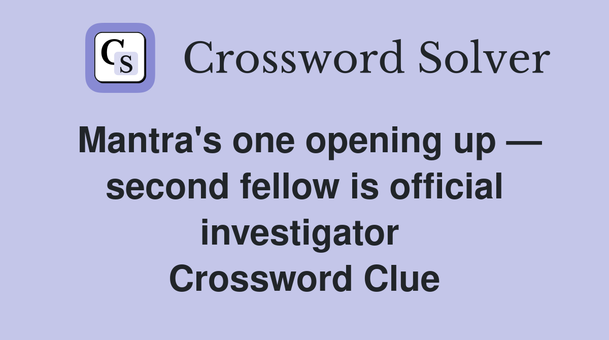 Mantra's one opening up — second fellow is official investigator  Crossword Clue