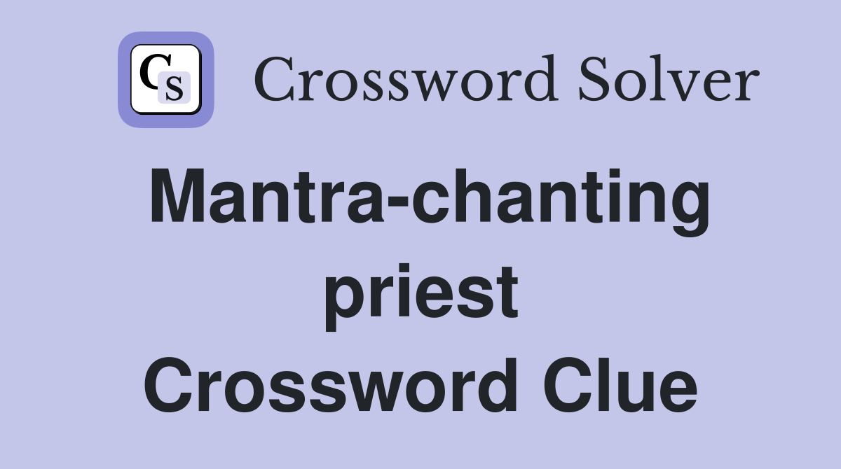 Mantra-chanting priest Crossword Clue