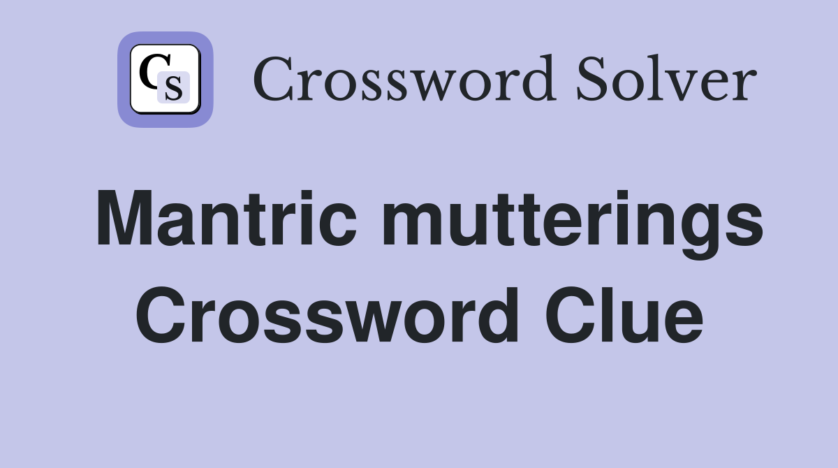 Mantric mutterings Crossword Clue
