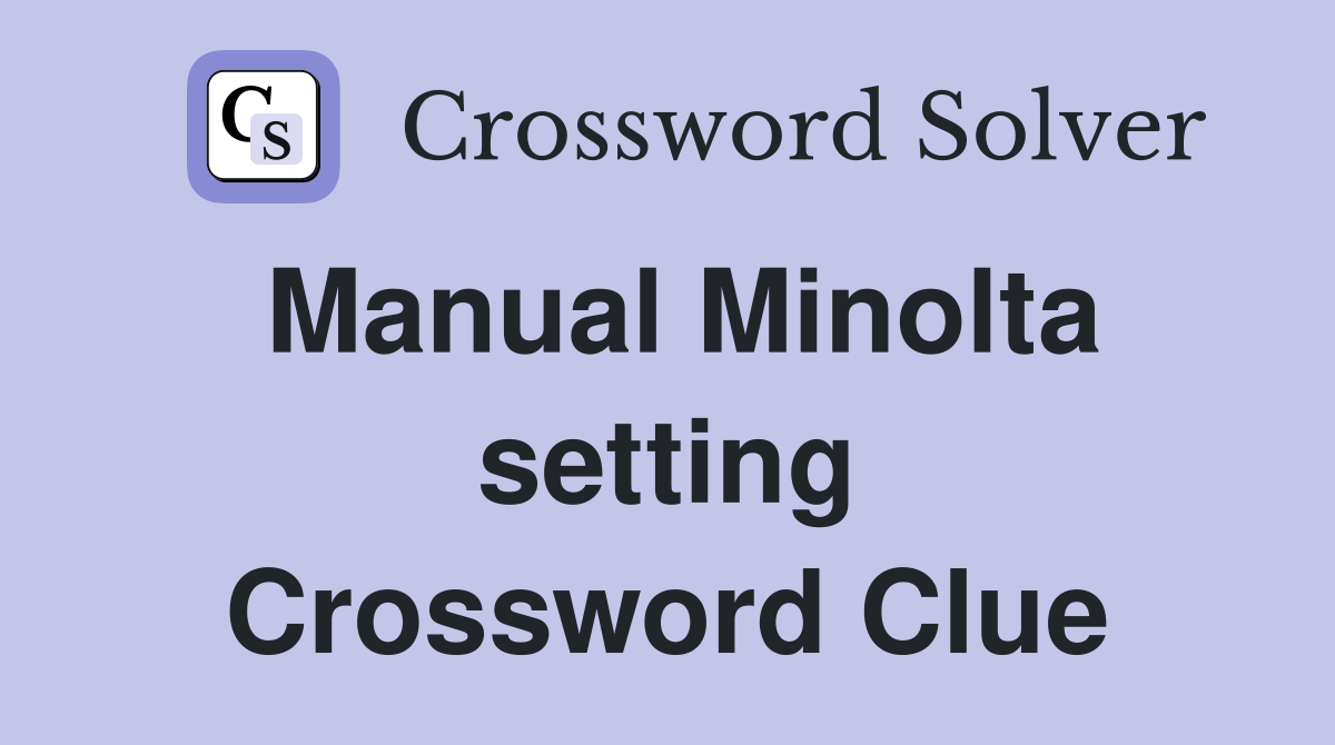 Manual Minolta setting Crossword Clue