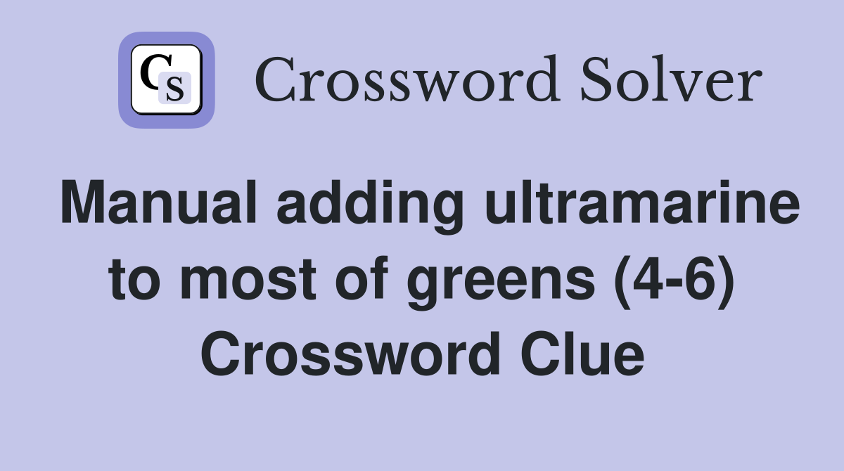 Manual adding ultramarine to most of greens (4-6) Crossword Clue