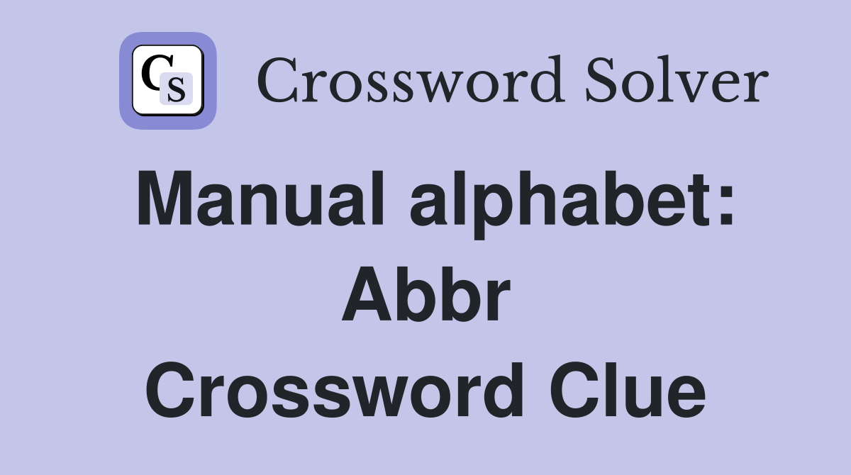 Manual alphabet: Abbr Crossword Clue