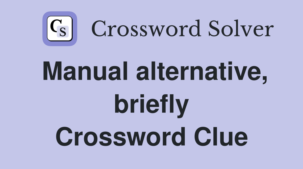 Manual alternative, briefly Crossword Clue
