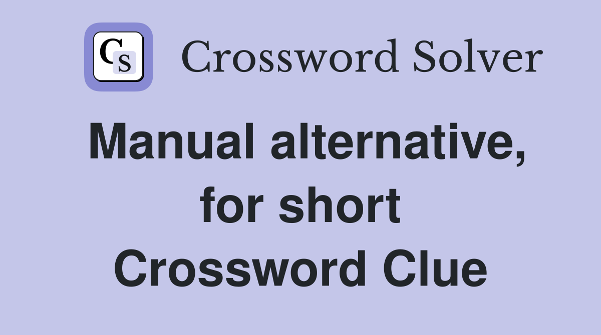 Manual alternative, for short Crossword Clue