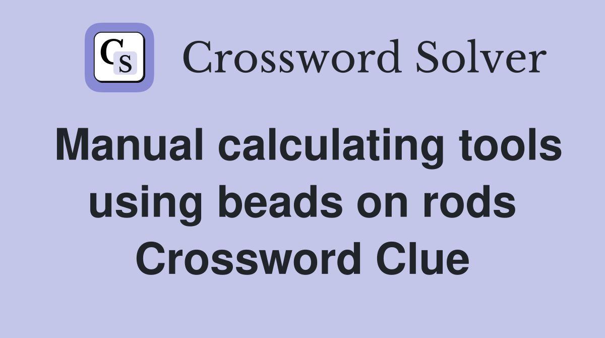 Manual calculating tools using beads on rods Crossword Clue