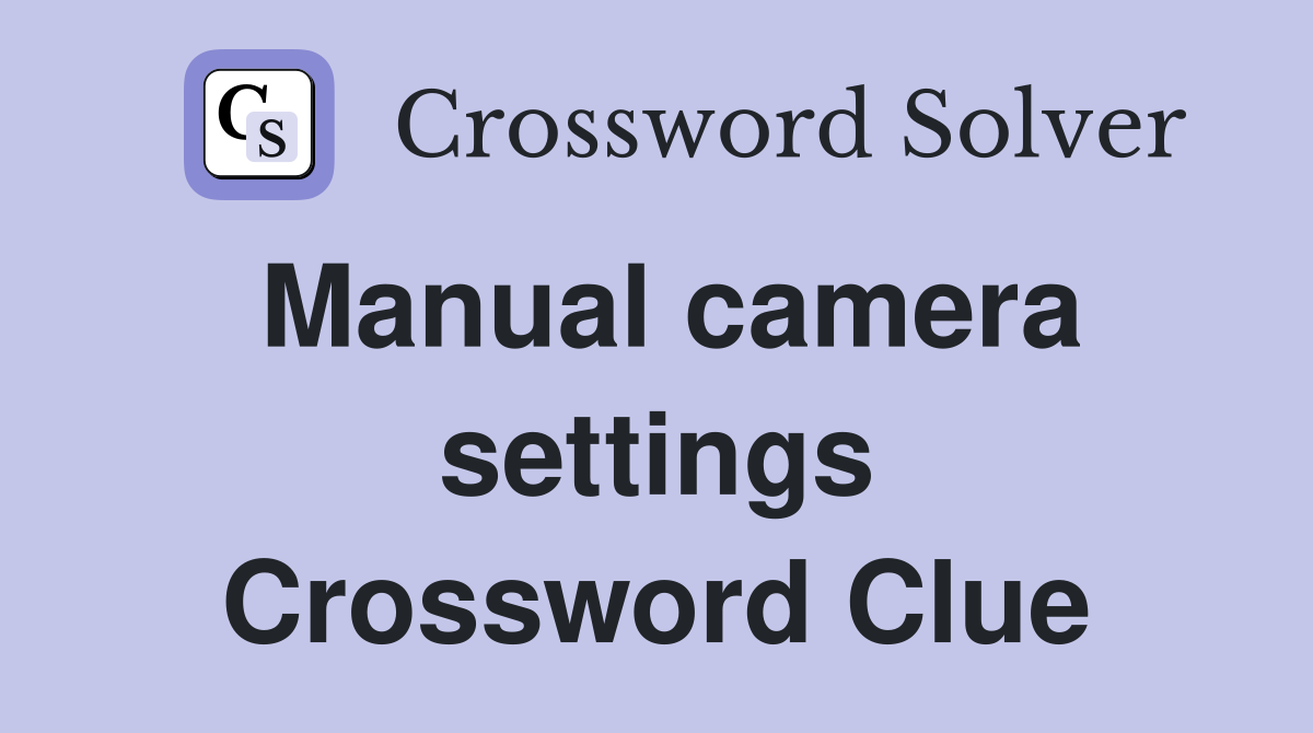 Manual camera settings Crossword Clue
