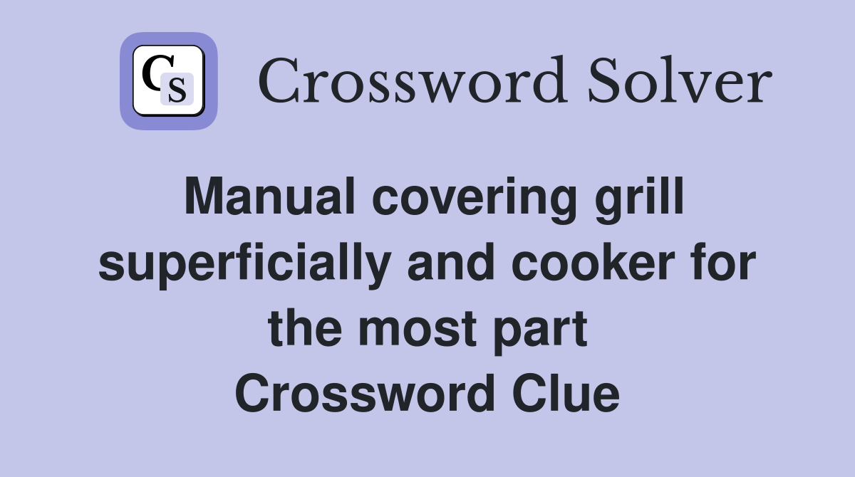 Manual covering grill superficially and cooker for the most part Crossword Clue