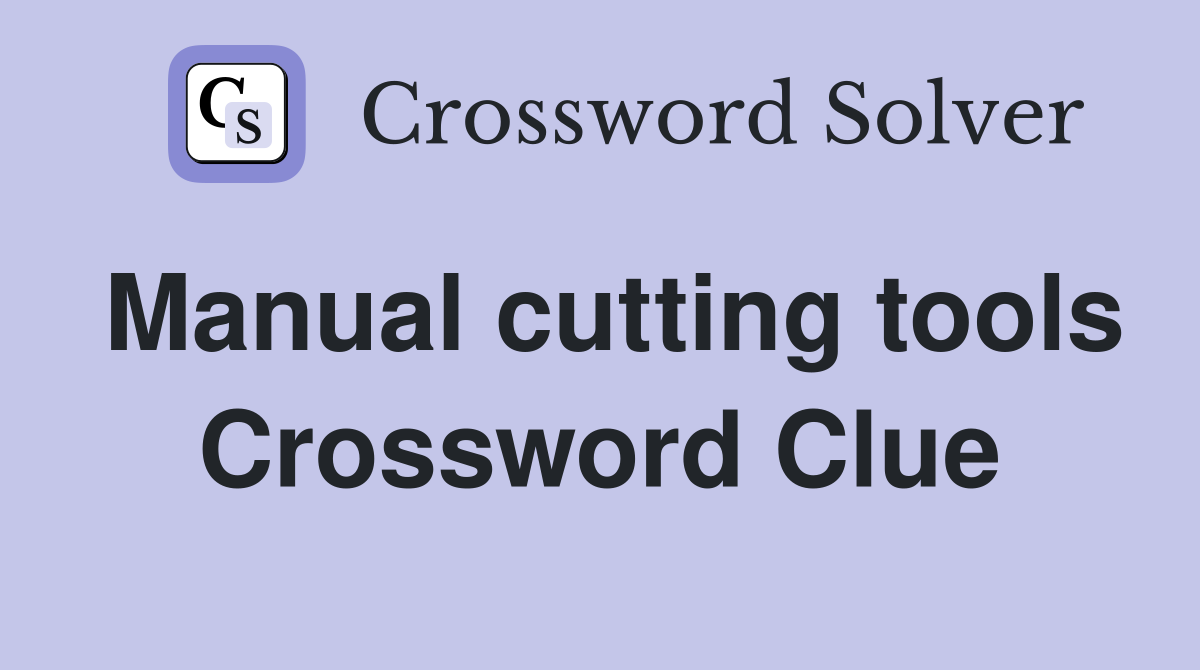 Manual cutting tools Crossword Clue