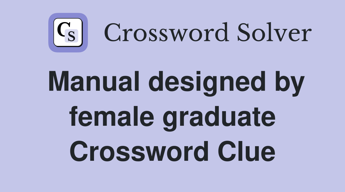 Manual designed by female graduate Crossword Clue