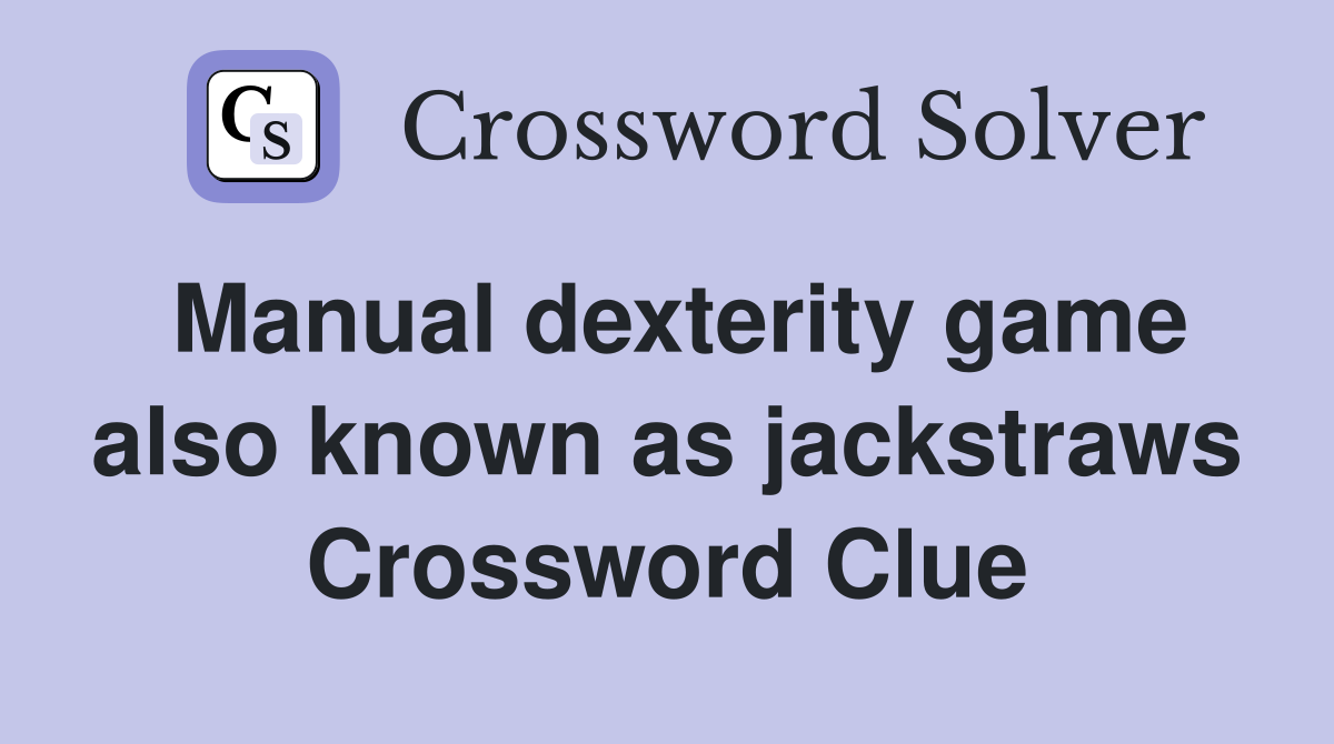 Manual dexterity game also known as jackstraws Crossword Clue