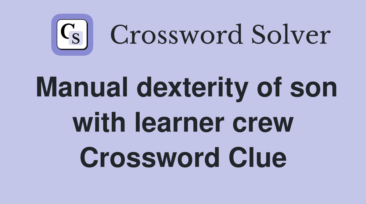 Manual dexterity of son with learner crew Crossword Clue