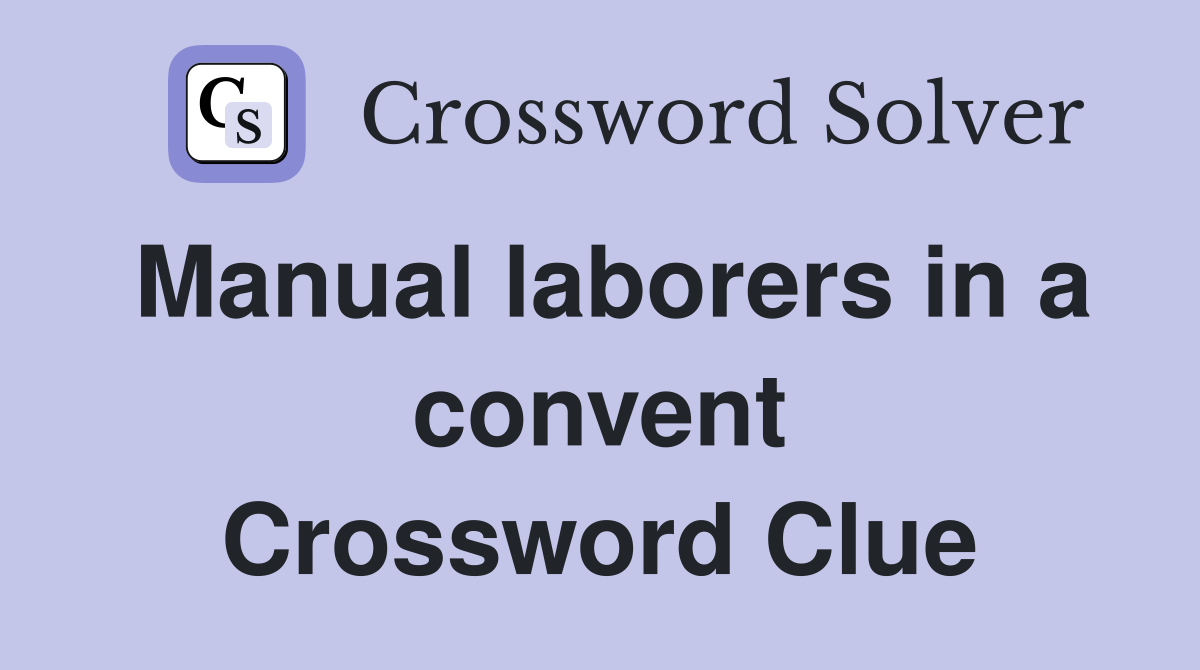 Manual laborers in a convent Crossword Clue