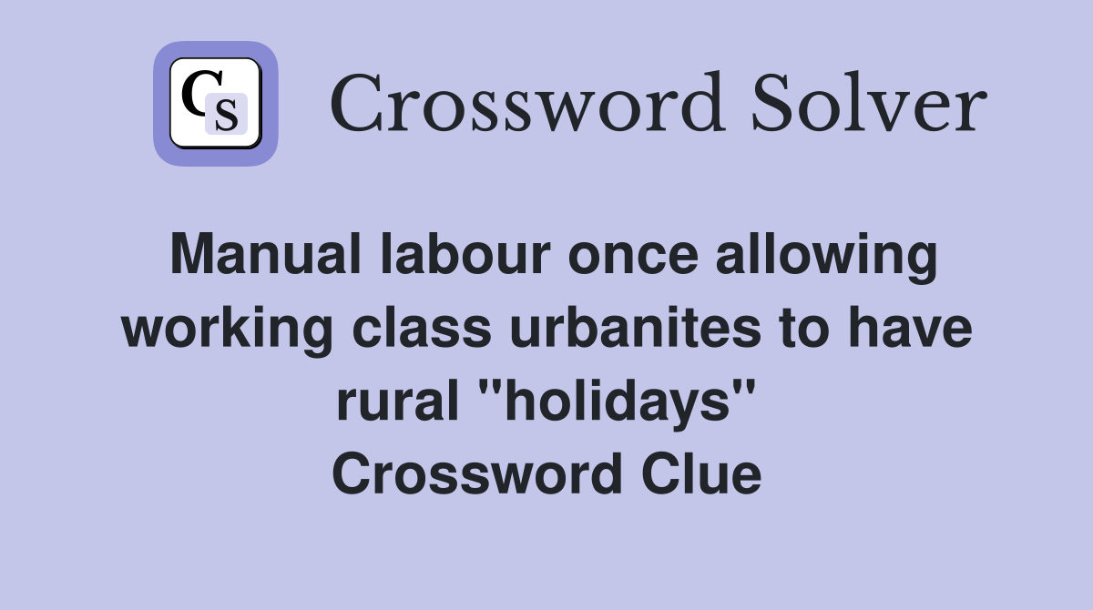 Manual labour once allowing working class urbanites to have rural "holidays" Crossword Clue