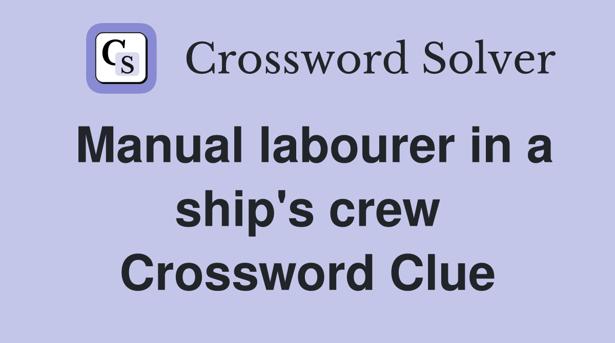 Manual labourer in a ship's crew Crossword Clue