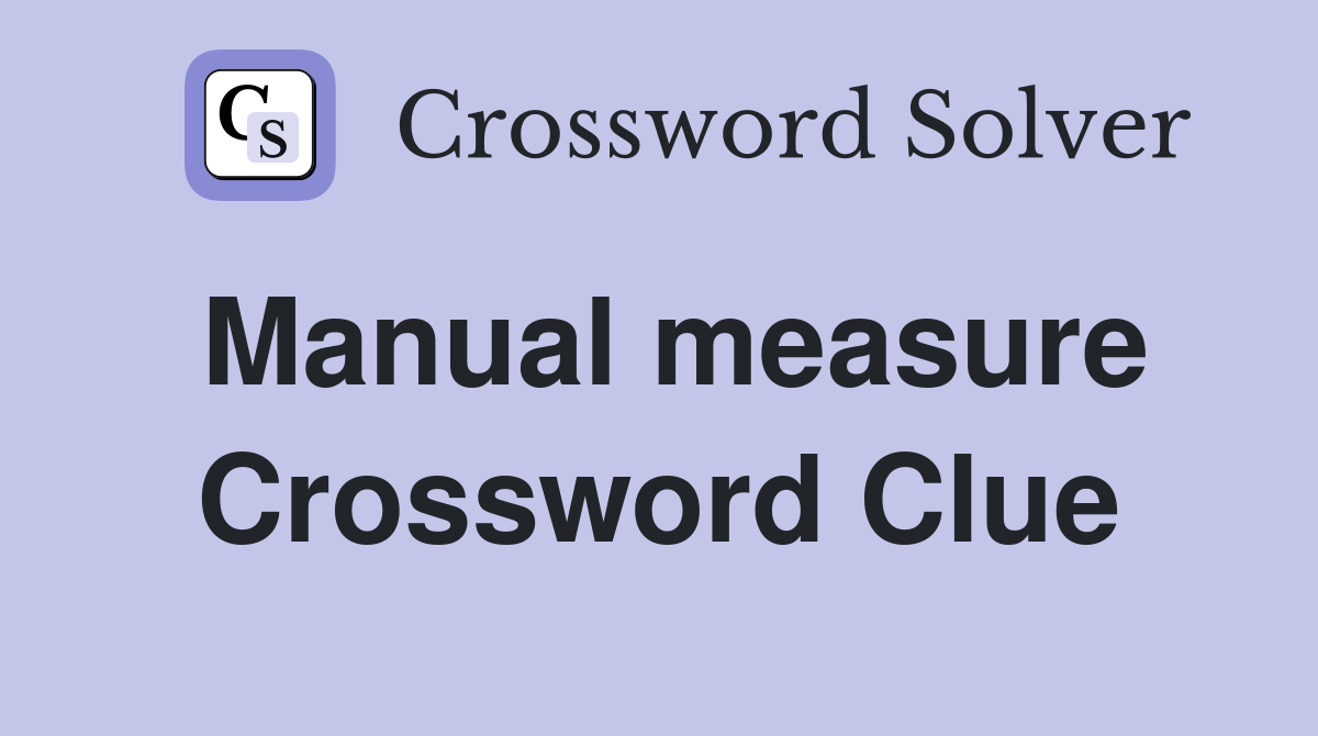 Manual measure Crossword Clue
