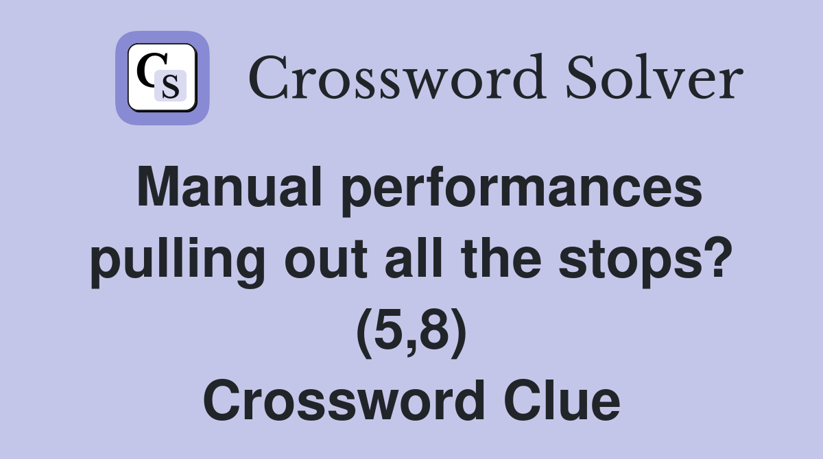Manual performances pulling out all the stops? (5,8) Crossword Clue
