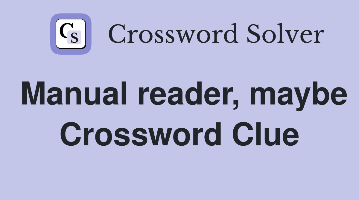 Manual reader, maybe Crossword Clue