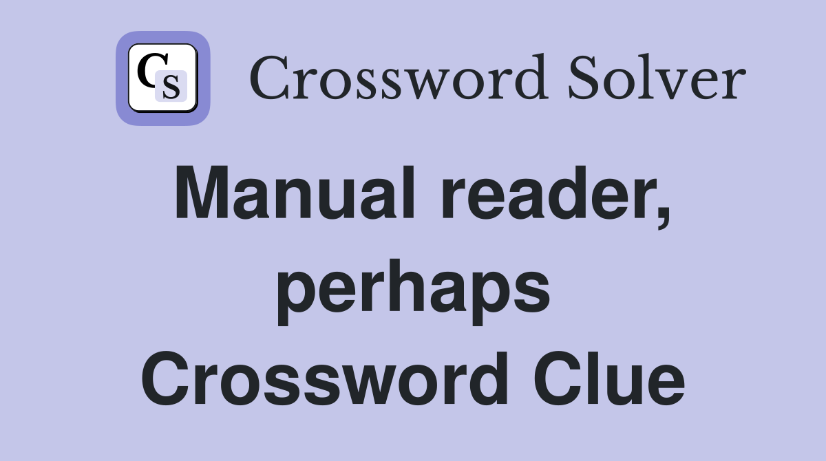 Manual reader, perhaps Crossword Clue