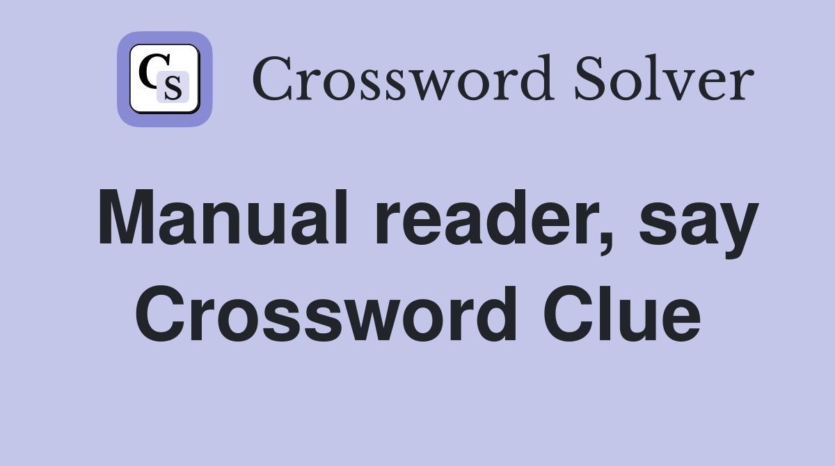 Manual reader, say Crossword Clue
