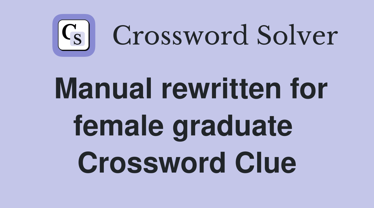 Manual rewritten for female graduate  Crossword Clue