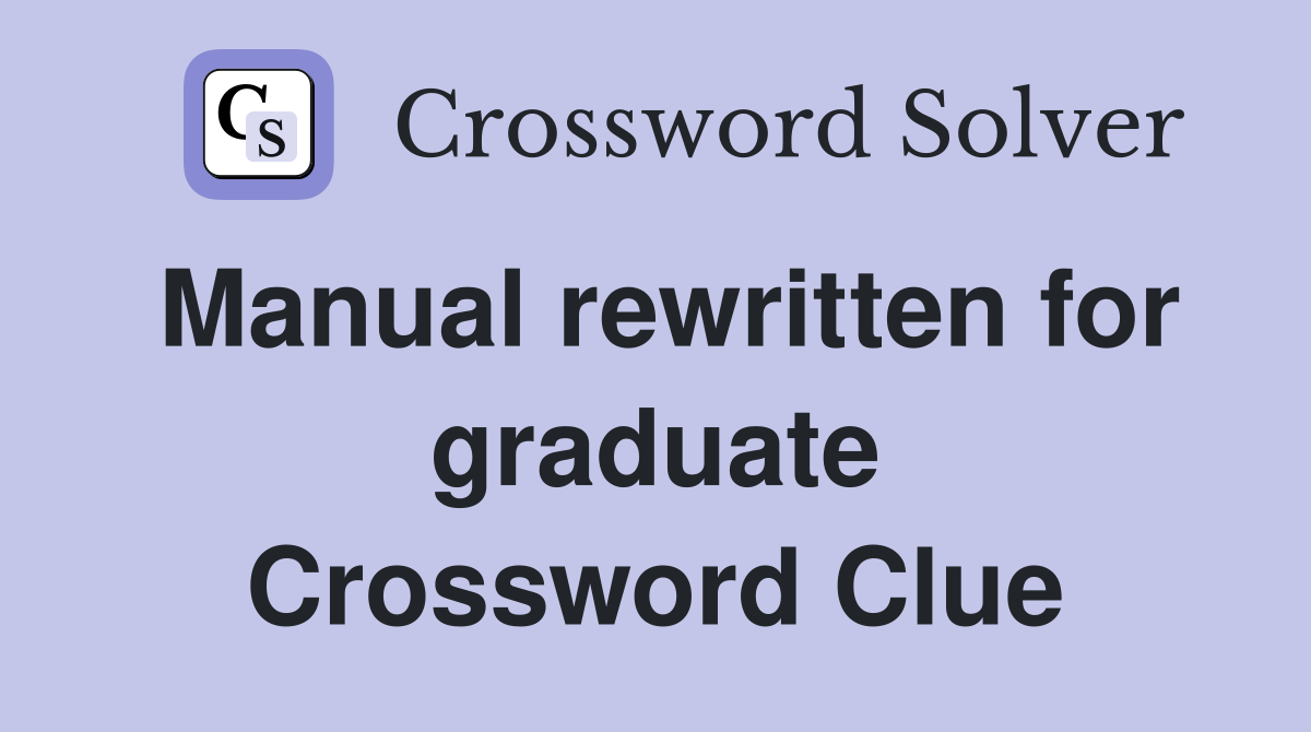 Manual rewritten for graduate Crossword Clue